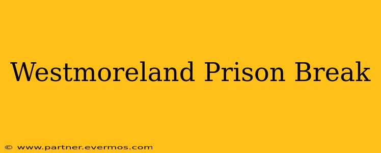 Westmoreland Prison Break