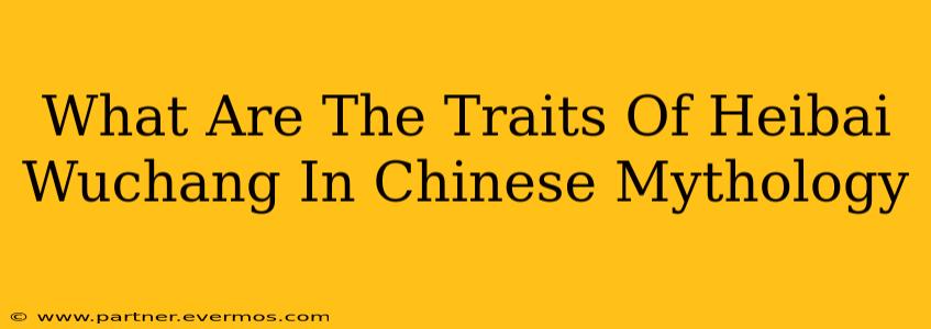 What Are The Traits Of Heibai Wuchang In Chinese Mythology