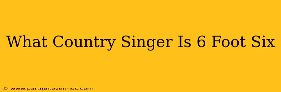 What Country Singer Is 6 Foot Six