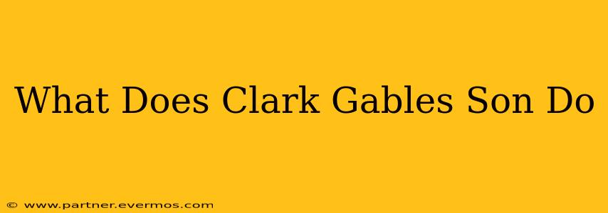 What Does Clark Gables Son Do