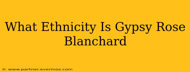 What Ethnicity Is Gypsy Rose Blanchard