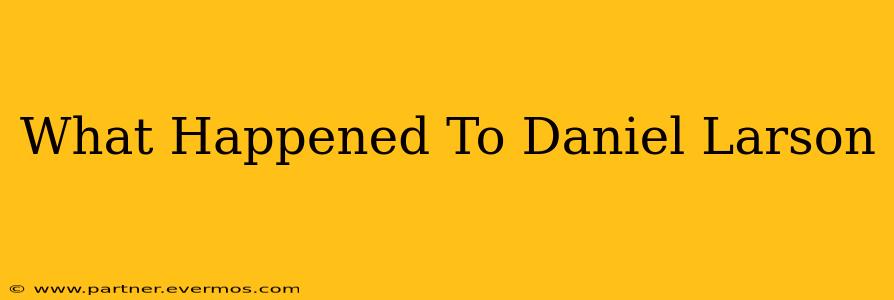 What Happened To Daniel Larson
