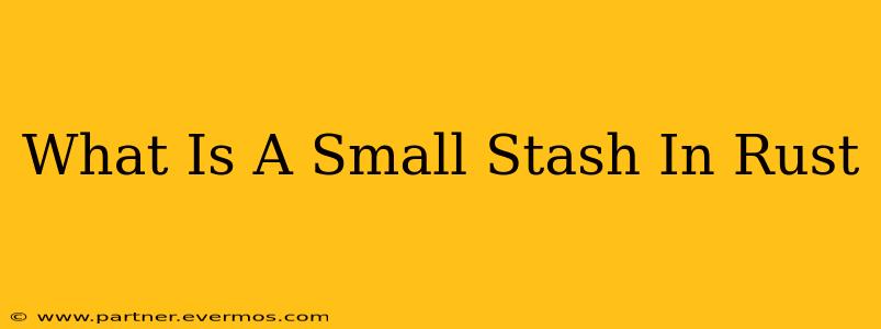 What Is A Small Stash In Rust