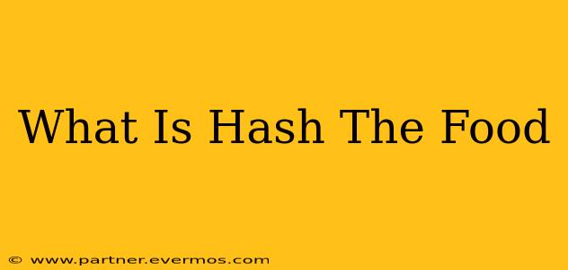 What Is Hash The Food