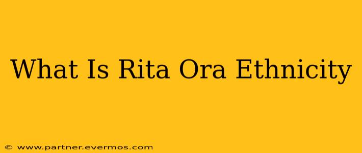 What Is Rita Ora Ethnicity