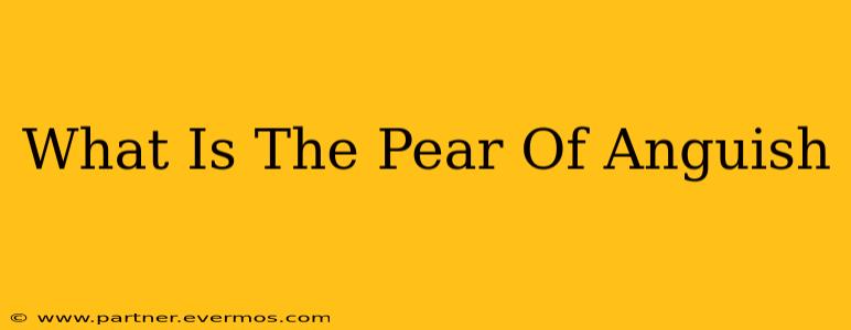 What Is The Pear Of Anguish