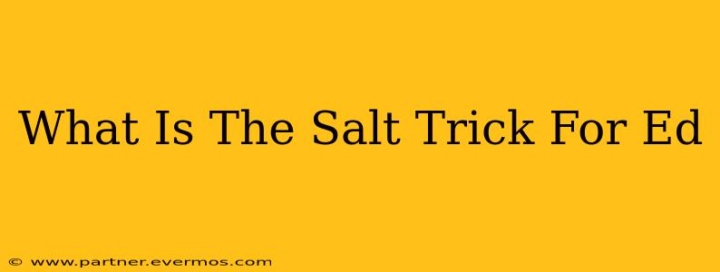 What Is The Salt Trick For Ed