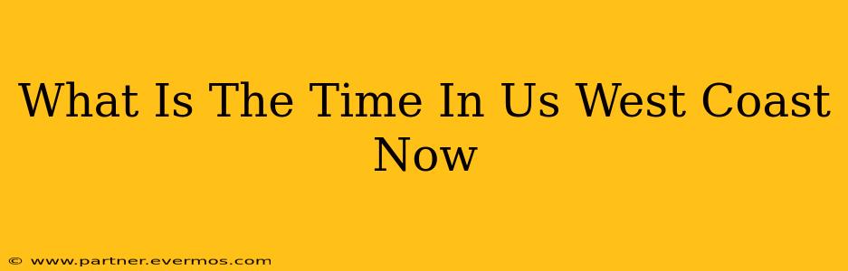 What Is The Time In Us West Coast Now