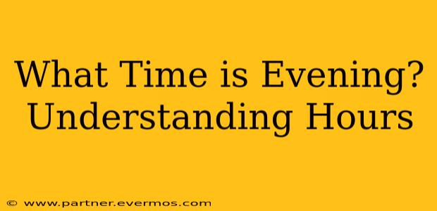 What Time is Evening? Understanding Hours