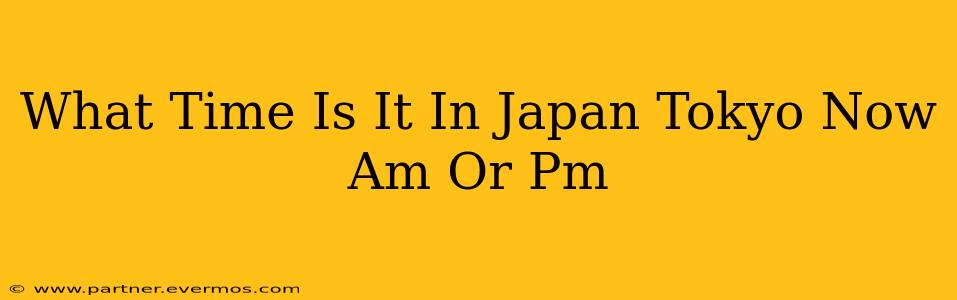 What Time Is It In Japan Tokyo Now Am Or Pm