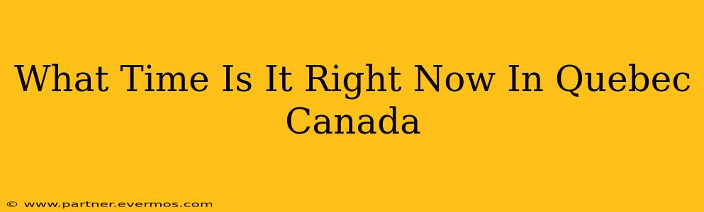 What Time Is It Right Now In Quebec Canada