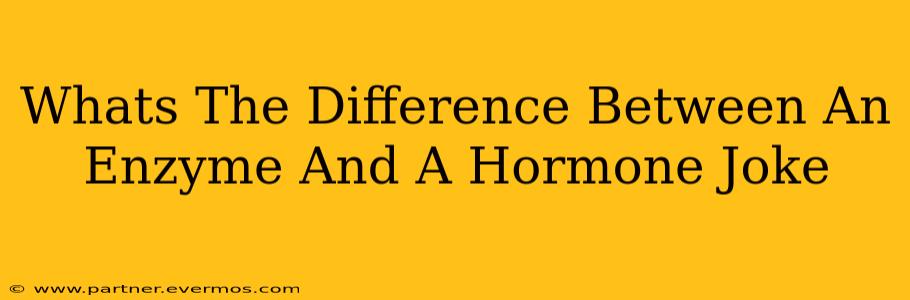 Whats The Difference Between An Enzyme And A Hormone Joke