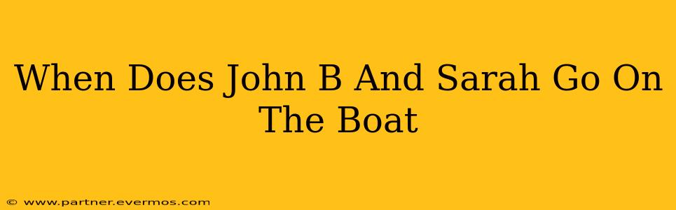 When Does John B And Sarah Go On The Boat