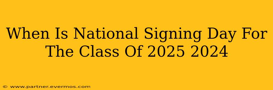 When Is National Signing Day For The Class Of 2025 2024