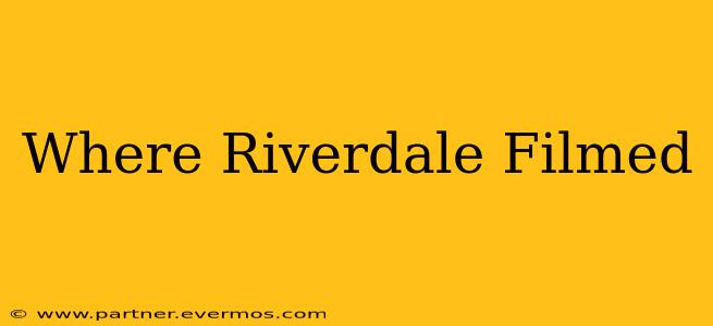Where Riverdale Filmed