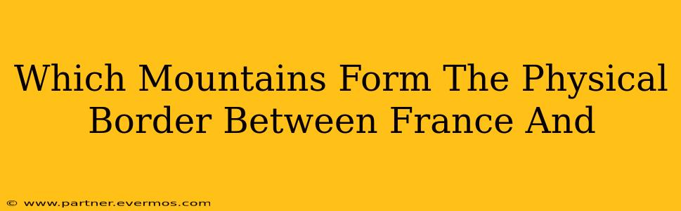 Which Mountains Form The Physical Border Between France And