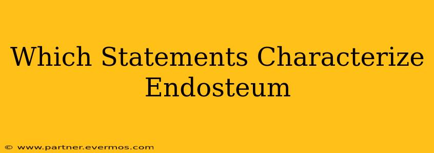 Which Statements Characterize Endosteum
