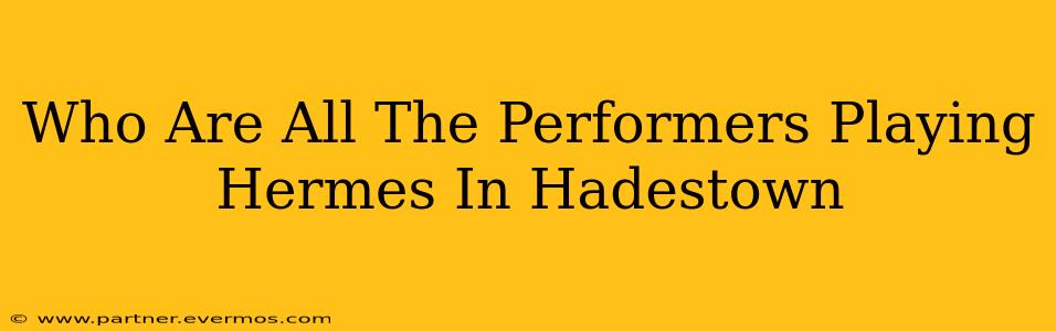 Who Are All The Performers Playing Hermes In Hadestown