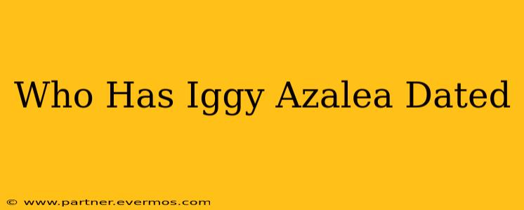 Who Has Iggy Azalea Dated
