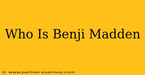 Who Is Benji Madden
