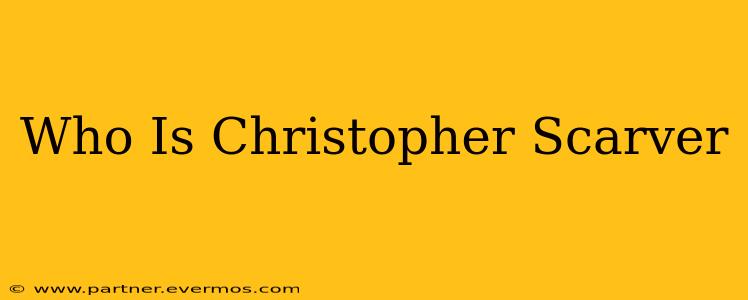 Who Is Christopher Scarver