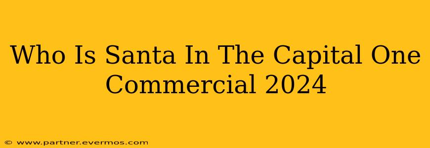 Who Is Santa In The Capital One Commercial 2024