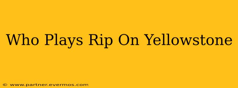 Who Plays Rip On Yellowstone