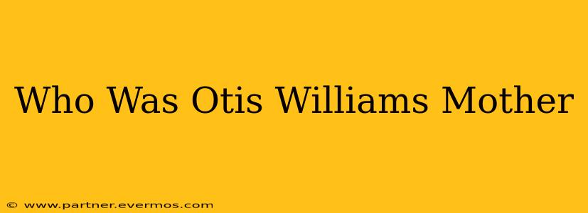 Who Was Otis Williams Mother