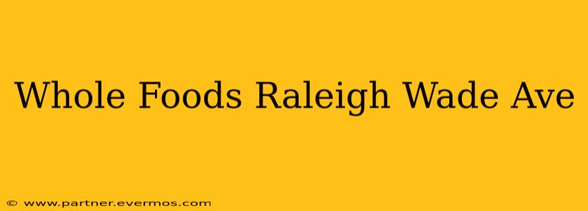 Whole Foods Raleigh Wade Ave
