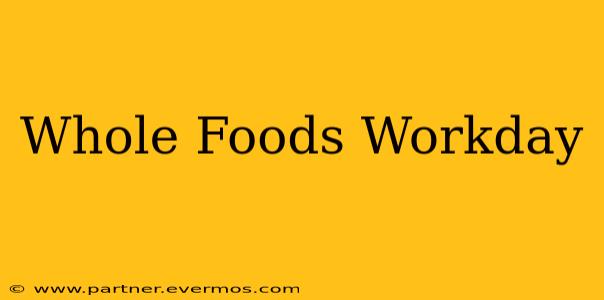 Whole Foods Workday