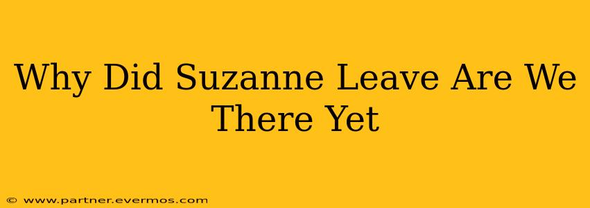 Why Did Suzanne Leave Are We There Yet