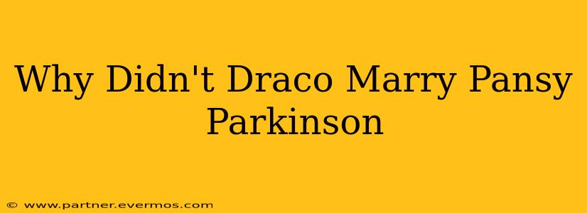 Why Didn't Draco Marry Pansy Parkinson