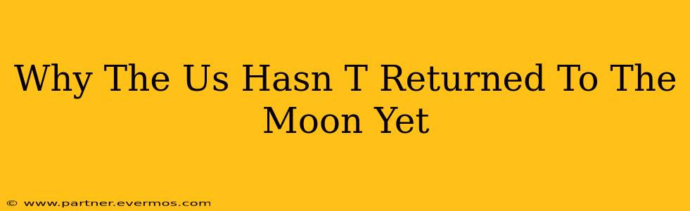 Why The Us Hasn T Returned To The Moon Yet