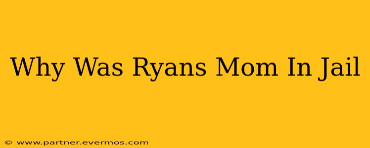 Why Was Ryans Mom In Jail