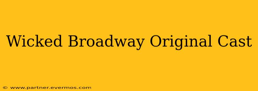Wicked Broadway Original Cast