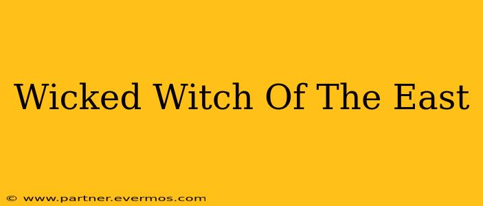 Wicked Witch Of The East