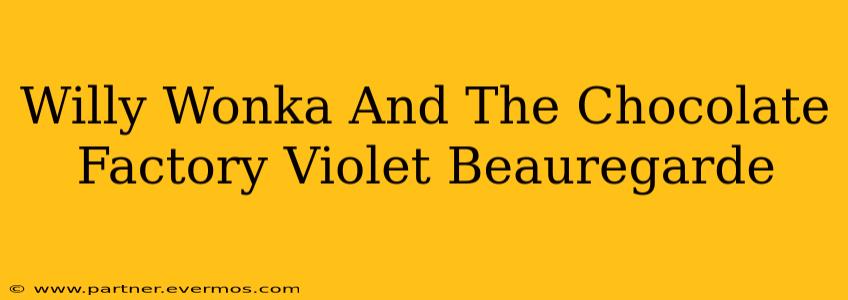 Willy Wonka And The Chocolate Factory Violet Beauregarde