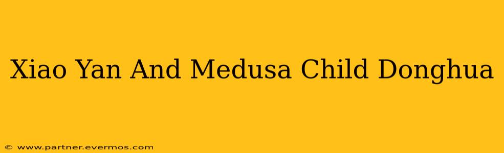 Xiao Yan And Medusa Child Donghua