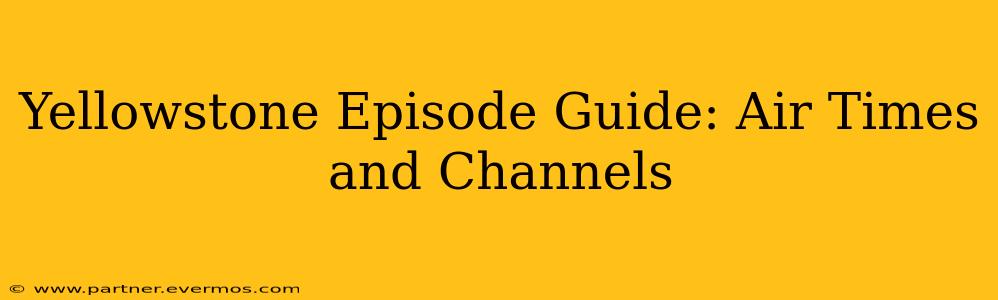 Yellowstone Episode Guide: Air Times and Channels