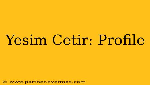 Yesim Cetir: Profile