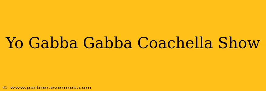 Yo Gabba Gabba Coachella Show