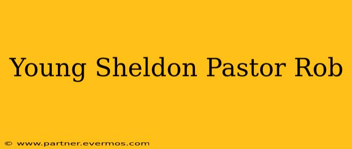 Young Sheldon Pastor Rob