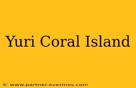 Yuri Coral Island