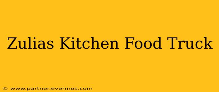 Zulias Kitchen Food Truck